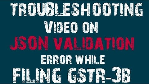 Resolving the JSON Validation error while filing the GSTR-3B ? Here what you need to do!