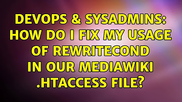 DevOps & SysAdmins: How do I fix my usage of RewriteCond in our MediaWiki .htaccess file?