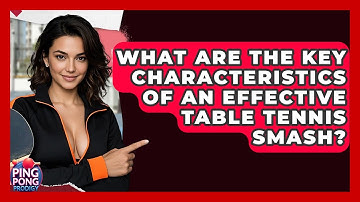 What Are The Key Characteristics Of An Effective Table Tennis Smash? - Ping Pong Prodigy