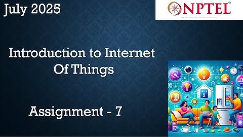 NPTEL Introduction to Internet Of Things (IoT)  Assignment 7  Week 7 |  July 2025