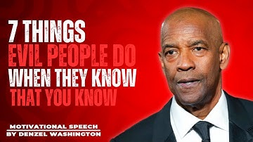 7 THINGS EVIL PEOPLE DO WHEN THEY KNOW THAT YOU KNOW  DENZEL WASHINGTON POWERFUL MOTIVATIONAL SPEECH