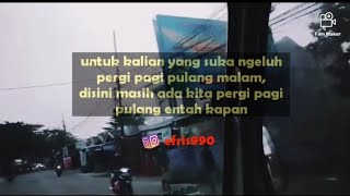 untuk kalian yang suka ngeluh berangkat pagi pulang malam, STORY WA