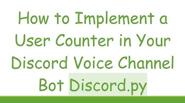 How to Implement a User Counter in Your Discord Voice Channel Bot Discord.py