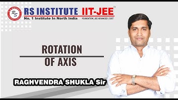 L-7,ROTATION OF Axes MATHEMATICS BY RAGHVENDRA SHUKLA SIR  |  BEST IIT COACHING IN KANPUR