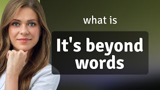 Understanding the Phrase "It's Beyond Words"