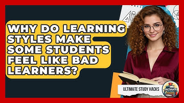 Why Do Learning Styles Make Some Students Feel Like Bad Learners? - Ultimate Study Hacks