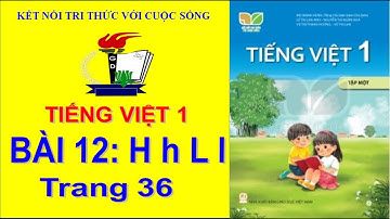 TV lớp 1 tập 1/Bài 12 H h, L l – trang 36/Kết nối tri thức với cuộc sống