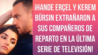 ¡Hande Erçel y Kerem Bürsin extrañaron a sus compañeros de reparto en la última serie de televisión!