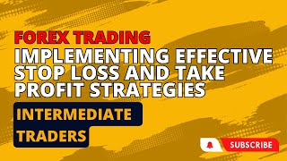 Implementing Effective Stop Loss and Take Profit Strategies in Forex