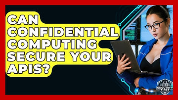 Can Confidential Computing Secure Your APIs? - SecurityFirstCorp.com