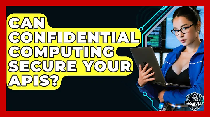 Can Confidential Computing Secure Your APIs? - SecurityFirstCorp.com