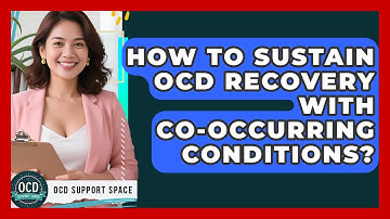 How To Sustain OCD Recovery With Co-Occurring Conditions? - OCD Support Space