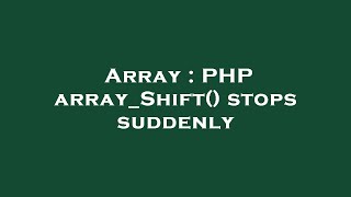 Array : PHP array_Shift() stops suddenly