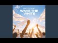 Wave the White