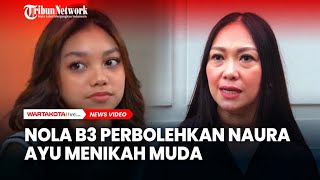 Naura Ayu Sudah Punya Pacar, Nola B3 Tak Bisa Larang Jika Putrinya Mau Nikah Muda