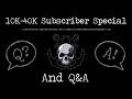 10k-40k Subscriber Special and Q&amp;A