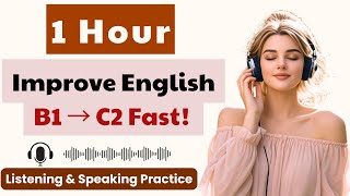 Improve English Fast: B1 to C2 | 1 Hour Listening \& Speaking Practice