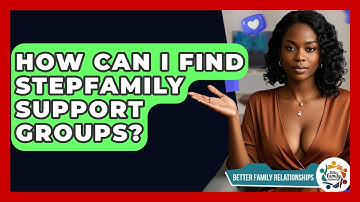 How Can I Find Stepfamily Support Groups? - Better Family Relationships