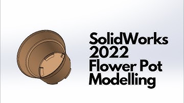 SolidWorks 2022 – Flower Pot Modelling