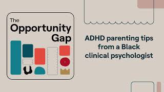 Opportunity Gap AD parenting tips from a Black clinical psychologist