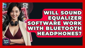 Will Sound Equalizer Software Work With Bluetooth Headphones? | Audio Gear Insider