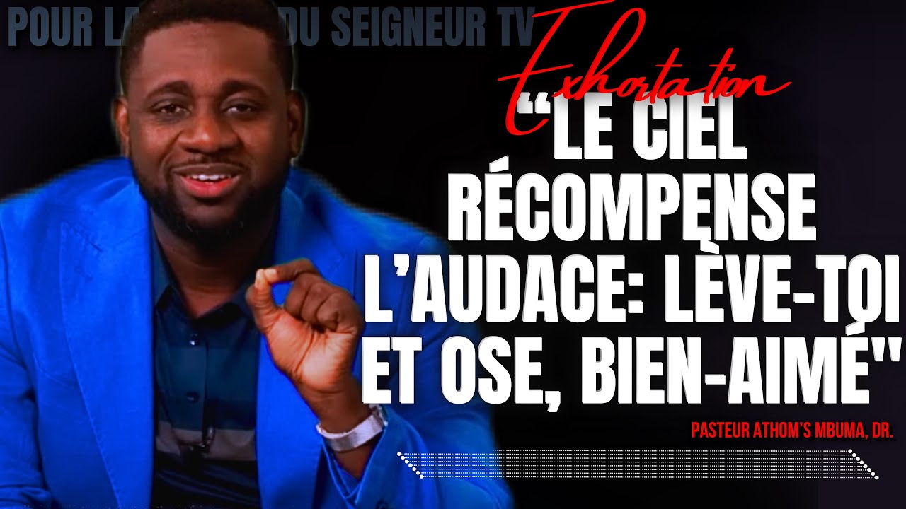 🎤 LE CIEL RÉCOMPENSE L’AUDACE: LÈVE-TOI ET OSE, MON BIEN-AIMÉ |PST. ATHOM’S MBUMA |PRÉDICATION