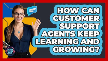 How Can Customer Support Agents Keep Learning And Growing? - Customer Support Coach