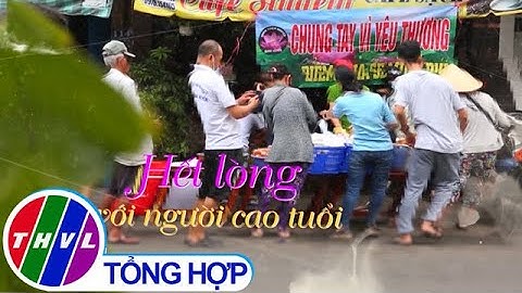 Chuyện tử tế: Hết lòng với người cao tuổi