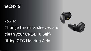 Sony | How to change the click sleeves and clean your CRE-E10 Self-fitting OTC Hearing Aids screenshot 5