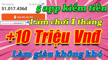 Tổng Hợp 5 App Dễ Kiếm Tiền Nhất Hiện Nay, Thu Nhập Khủng 10 Triệu/Tháng, Rút Về Atm Miễn Phí