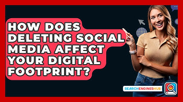 How Does Deleting Social Media Affect Your Digital Footprint? - SearchEnginesHub.com