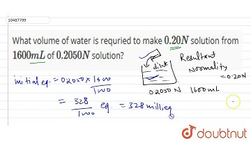 What volume at water is requried to make 0.20 N solution from 1600 mL of 0.2050 N solution? | 11...