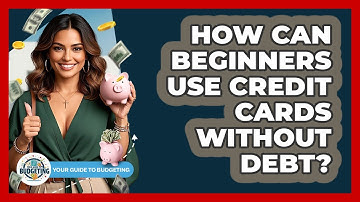 How Can Beginners Use Credit Cards Without Debt? - Your Guide to Budgeting