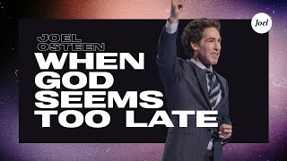When God Seems Too Late | Joel Osteen