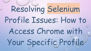 Resolving Selenium Profile Issues: How to Access Chrome with Your Specific Profile