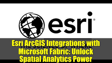 Esri ArcGIS Integrations with Microsoft Fabric: Unlock Spatial Analytics Power