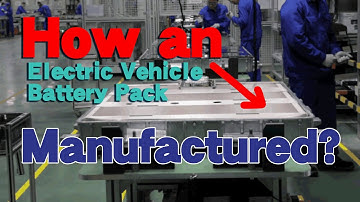 How an Electric Vehicle Battery Pack Manufactured?