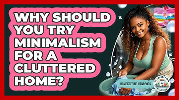 Why Should You Try Minimalism For A Cluttered Home? - Homekeeping Handbook