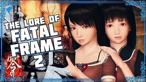 The Complete Saga. The Lore of FATAL FRAME 2!