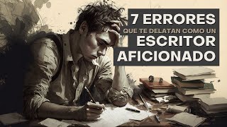 7 ERRORES que te delatan como un ESCRITOR AFICIONADO