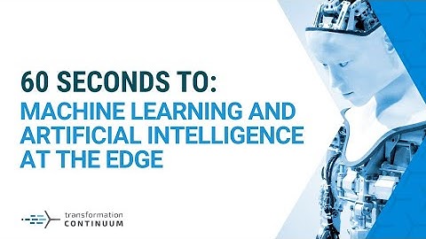 Machine Learning & AI at the Edge: 60 Seconds to Transformation