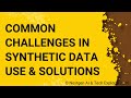Common Challenges in Synthetic Data Use & Solutions