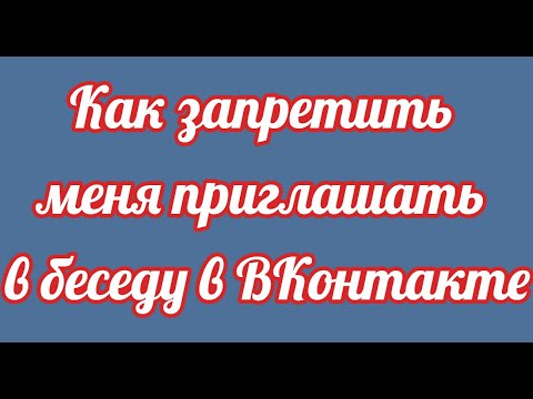 Как запретить меня приглашать в беседу в ВКонтакте