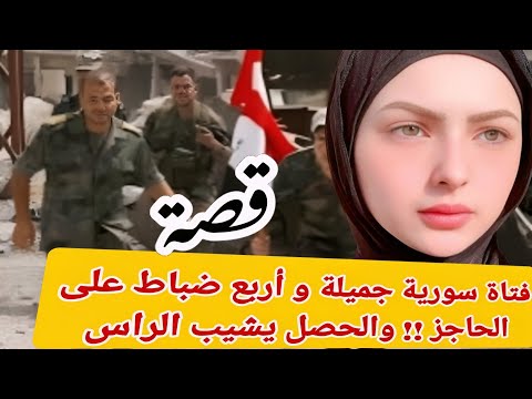 قصة فتاة سورية جميلة و أربع ضباط على الحاجز والحصل يشيب الراس