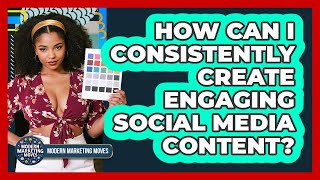 How Can I Consistently Create Engaging Social Media Content? - Modern Marketing Moves