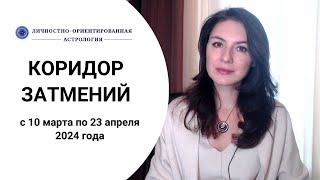 САМОЕ ВАЖНОЕ ВРЕМЯ ПЕРВОГО ПОЛУГОДИЯ 2024 ГОДА. Прогноз на коридор затмений весны 2024.