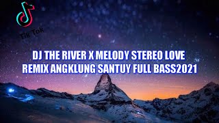 🔴DJ THE RIVER X MELODY STEREO LOVE REMIX ANGKLUNG SANTUY FULL BASS TERBARU2021 BY FERNANDO BASS