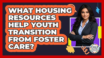 What Housing Resources Help Youth Transition From Foster Care? - Child Welfare Network