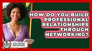 How Do You Build Professional Relationships Through Networking? - Black Education Success Network