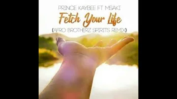 PRINCE KAYBEE FEAT. MSAKI - FETCH YOUR LIFE (AFRO BROTHERZ SPIRITS REMIX)